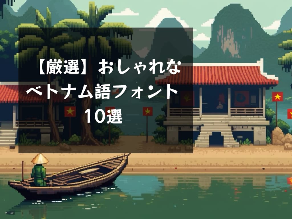 【厳選】おしゃれなベトナム語フォント10選 | 定番おすすめベトナム語フォント集